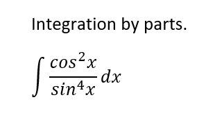 Integration by parts.
cos?x
dx
sintx
