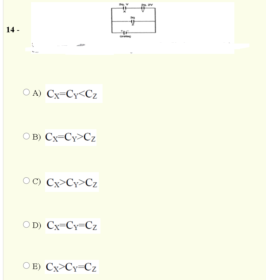 29. V
29. 2V
39
14 -
Greteç
O A) Cx=Cy<Cz
B) Cx=Cy>Cz
C) Cx>Cy>Cz
OD) Cx=Cy=Cz
O E) Cx>Cy=Cz
