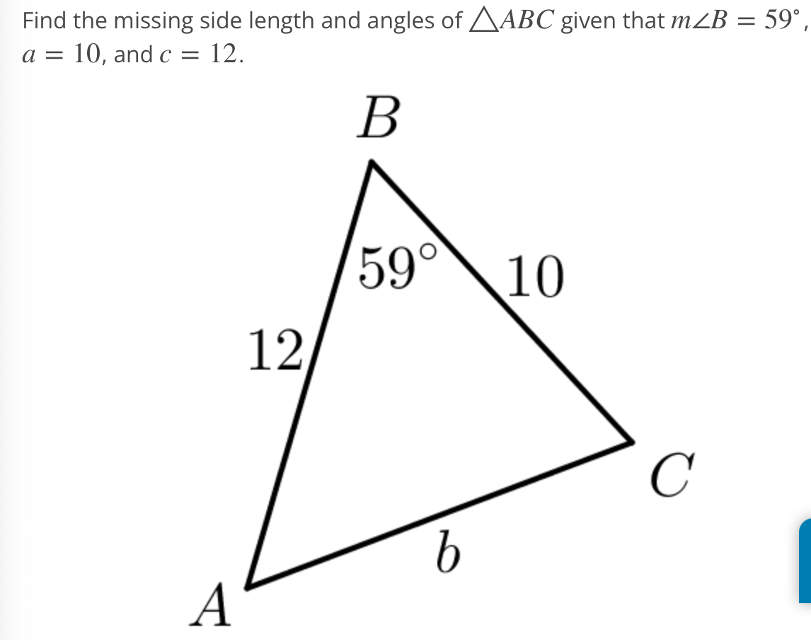 Find the missing side length and angles of AABC given that mZB = 59°,
a =
10, and c = 12.
В
59°
10
12
C
A
