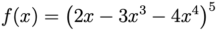 The function is defined as:

\[ f(x) = (2x - 3x^3 - 4x^4)^5 \]

This expression represents a polynomial raised to the power of 5. It consists of the terms \(2x\), \(-3x^3\), and \(-4x^4\) inside the parentheses, which collectively are raised to the fifth power, illustrating a compound polynomial expression. There are no graphs or diagrams associated with this function in the image.