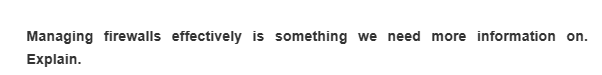Managing firewalls effectively is something we need more information on.
Explain.