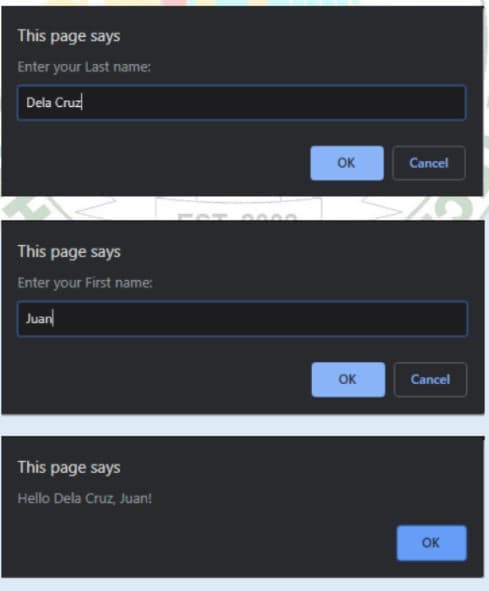 This page says
Enter your Last name:
Dela Cruz
OK
Cancel
0000
This page says
Enter your First name:
Juan
OK
Cancel
This page says
Hello Dela Cruz, Juan!
OK
