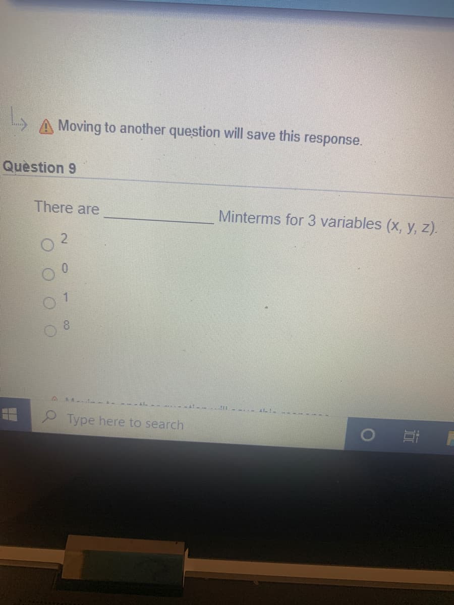 A Moving to another question will save this response.
Question 9
There are
Minterms for 3 variables (x, y, z).
8.
A M
2Type here to search
