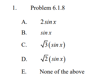 1.
Problem 6.1.8
А.
2. sin x
В.
sin x
С.
3 (sin x)
D.
VZ (sin x)
Е.
None of the above
