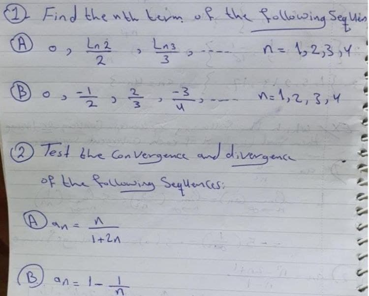 2 Find the nth term of th following Segu
Ln 2
2.
Ln3
n= ,2,3,4
(B
-3
n=1,2,3,4
(2 Test the Con Vergence and diveryence
of the fullowing Seylences:
Aan=
I+2n
B.
an= 1-
