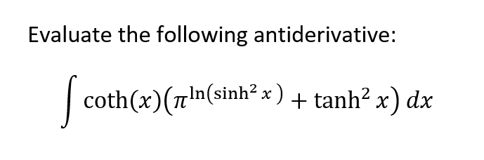 Evaluate the following antiderivative:
| coth(x)(nn(sinh² x ) + tanh² x) dx
