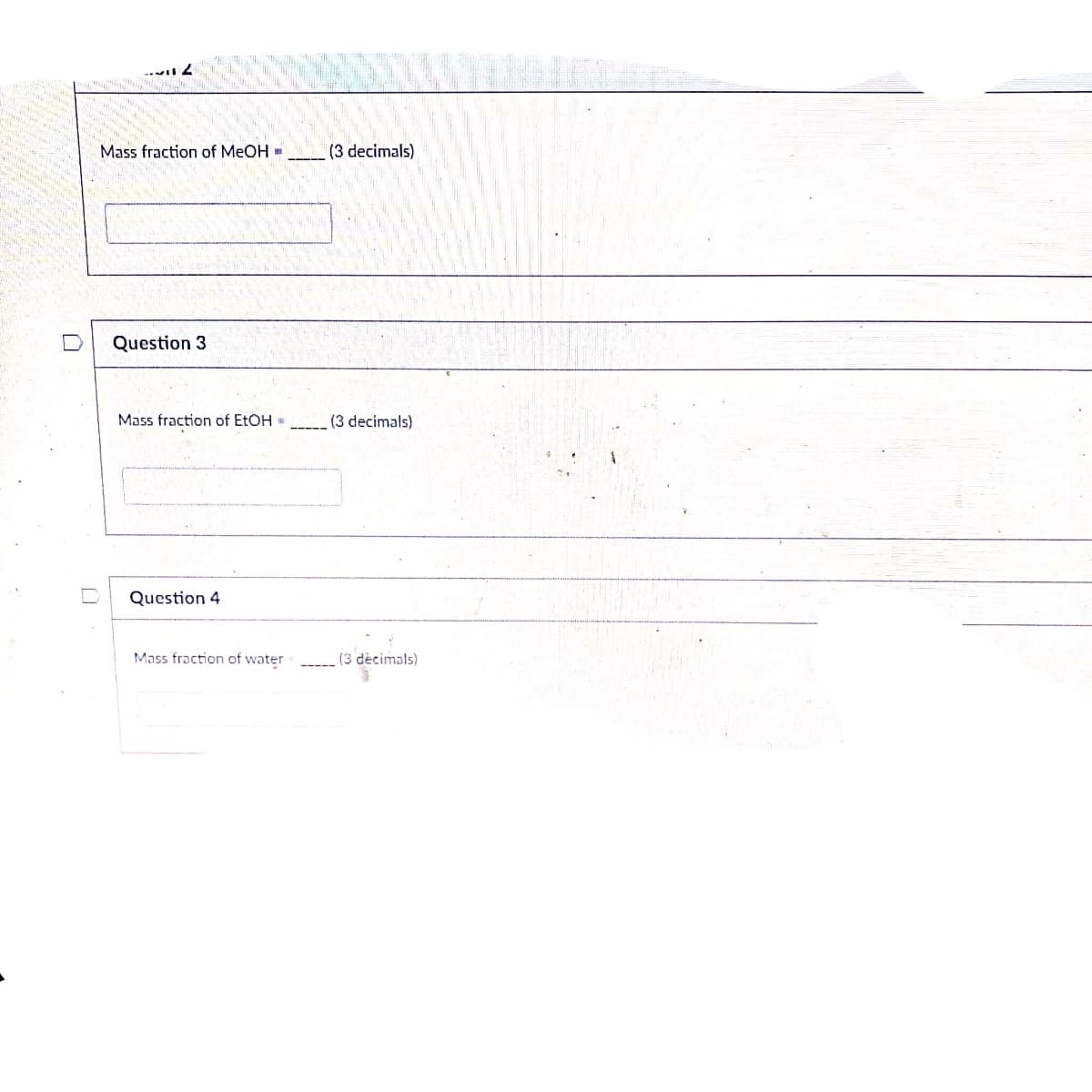 Mass fraction of MeOH
(3 decimals)
Question 3
Mass fraction of EtOH
(3 decimals)
Question 4
Mass fraction of water
(3 dècimals)
