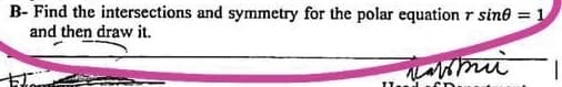 B- Find the intersections and symmetry for the polar equation r sine = 1
and then draw it.
пальти
-