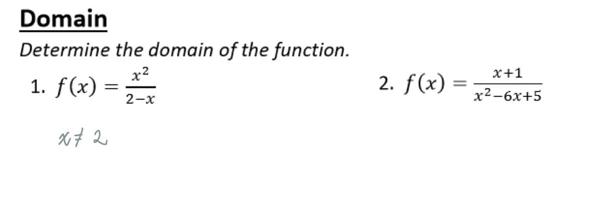 Domain
Determine the domain of the function.
x²
)=24
2-x
1. f(x) =
x72
2. f(x):
=
x+1
x²-6x+5