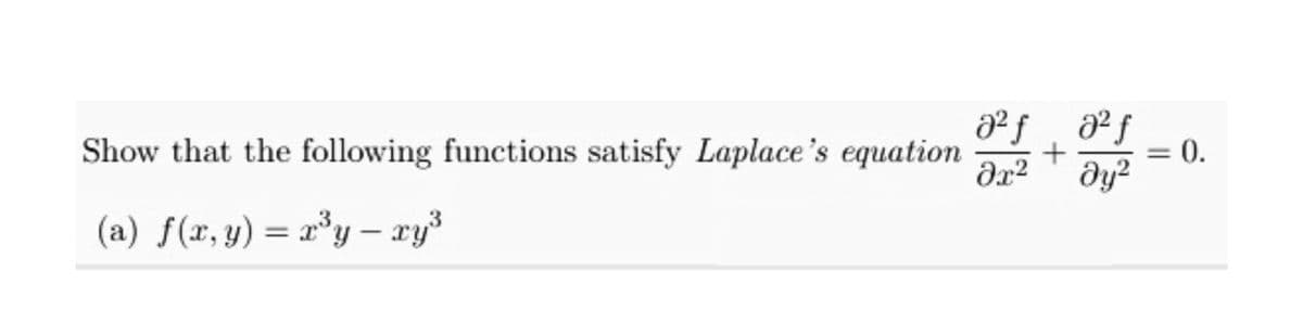 ² f
Show that the following functions satisfy Laplace's equation
dx²
0.
dy²
(a) f(r, y) = r³y – ry³
