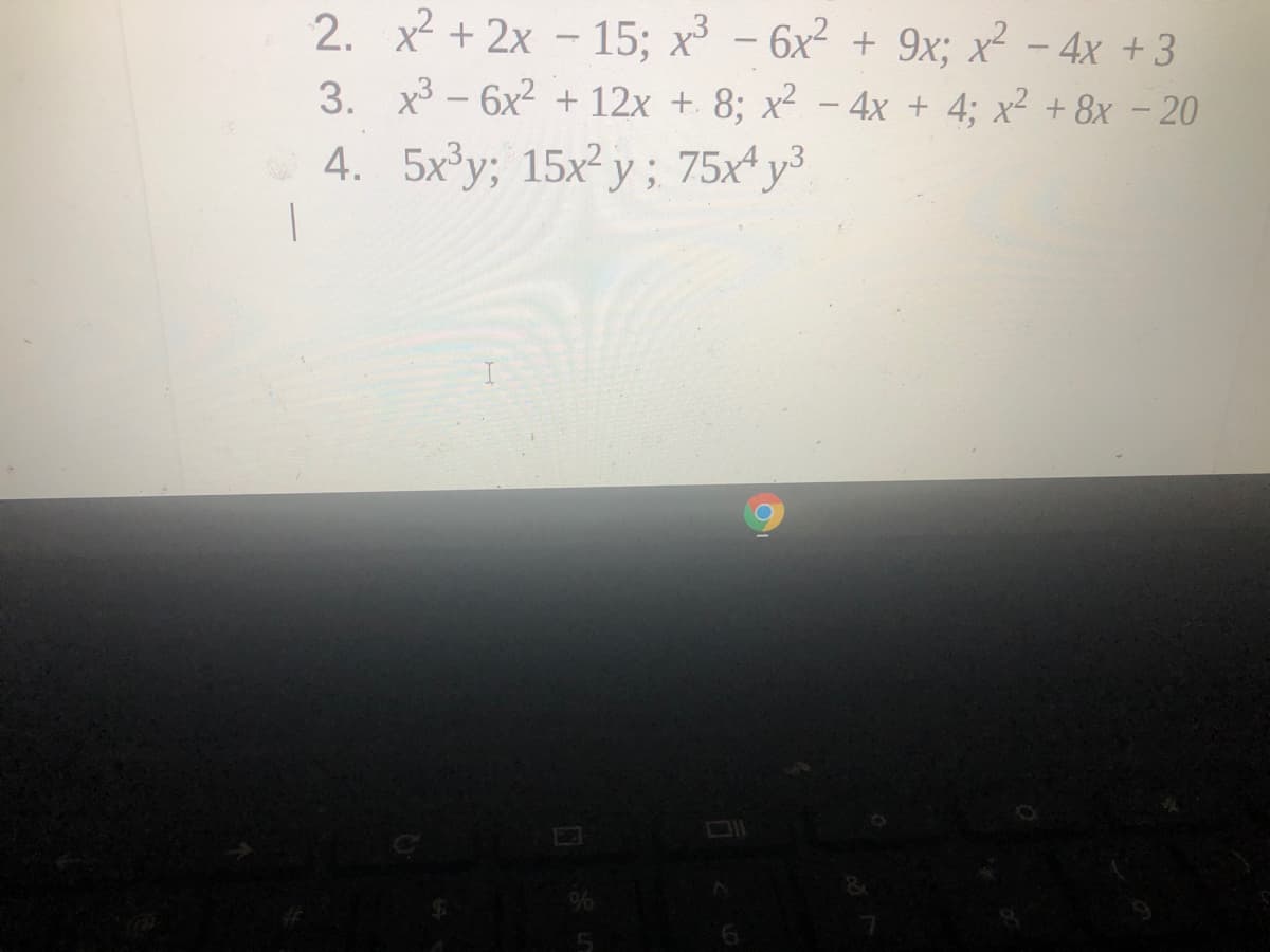 2. x2 + 2x - 15; x - 6x2 + 9x; x² – 4x + 3
3. x3 - 6x2 + 12x + 8; x² – 4x + 4; x² + 8x - 20
4. 5x³y; 15x² y ; 75xªy³
