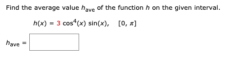 Find the average value have of the function h on the given interval.
h(x) = 3 cos (x) sin(x), [0, a]
have
