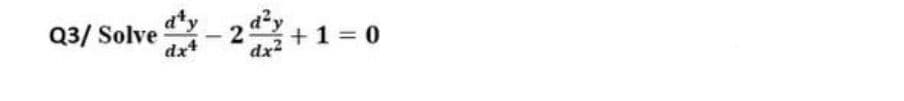 Q3/ Solve
dx4
2
+ 1 = 0
dx²