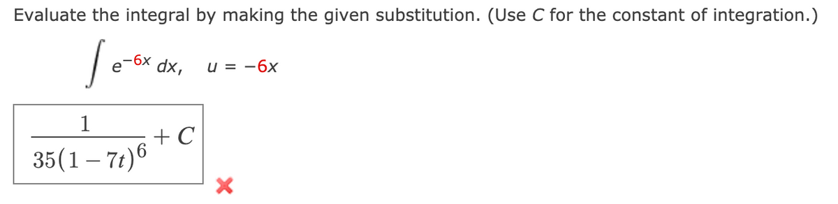 Evaluate the integral by making the given substitution. (Use C for the constant of integration.)
-6x
dx,
u = -6x
1
+ C
35(1 – 71)6
