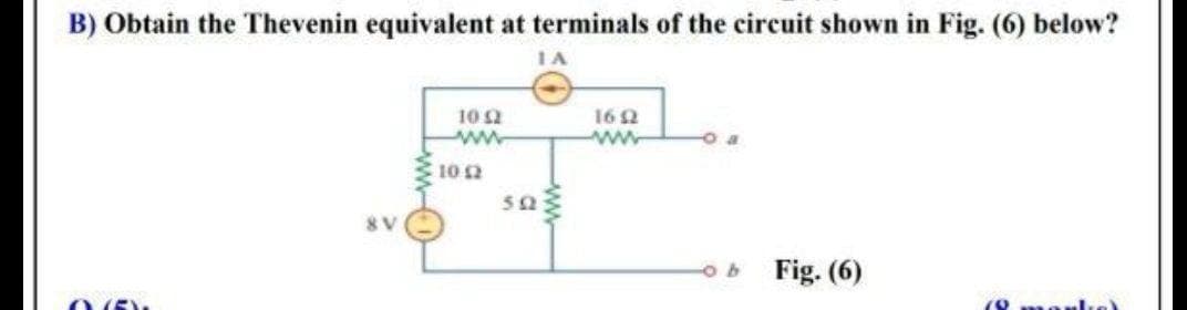 B) Obtain the Thevenin equivalent at terminals of the circuit shown in Fig. (6) below?
IA
10 2
ww-
162
www
o a
10 2
Fig. (6)
ww
