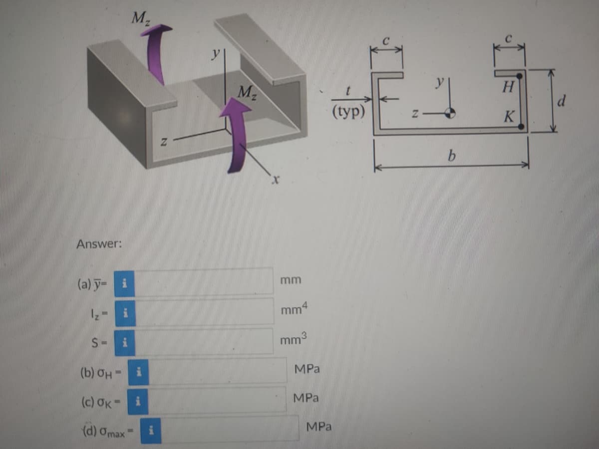 M2
M2
H.
d.
(typ)
K
Answer:
mm
(a) y- i
mm4
mm3
(b) OH =
MPа
MPа
(c) OK=i
(d) Omax
MPa
