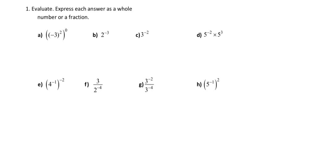 1. Evaluate. Express each answer as a whole
number or a fraction.
b) 2-3
c)3-2
d) 5-2 x 53
e)
3
f)
24
