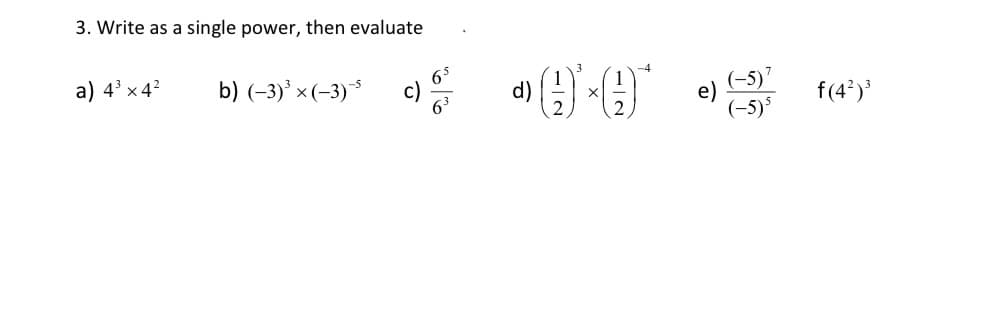 3. Write as a single power, then evaluate
a) 43 x 4?
b) (-3)³ ×(-3)*
d)
e)
f(4)
