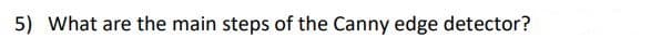 5) What are the main steps of the Canny edge detector?
