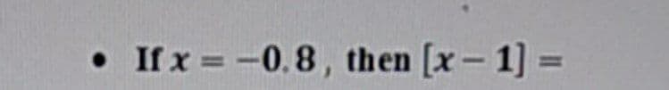 If x = -0.8, then [x- 1] =
%3D
