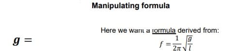 Manipulating formula
Here we wanı a iormula derived from:
g =
f =
