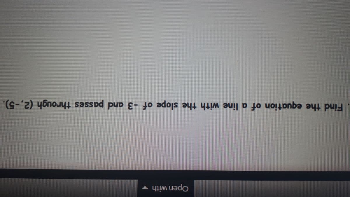 Open with
Find the equation of a line with the slope of -3 and passes through (2,-5).
