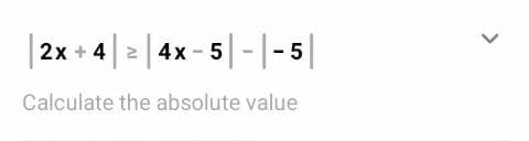 |2x + 4 ≥ | 4x-5|-|- 5
Calculate the absolute value
<