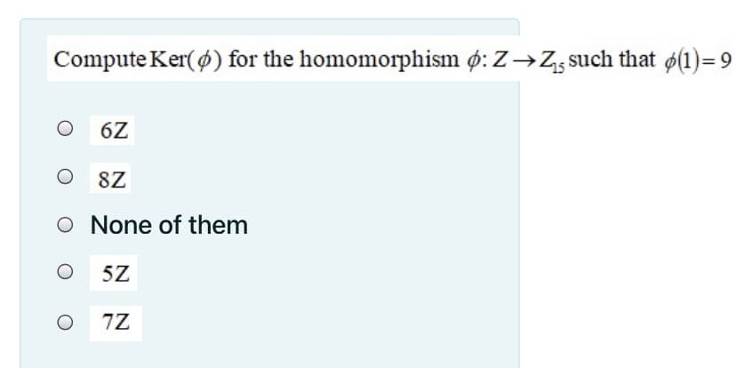 Compute Ker(ø) for the homomorphism ø: Z→Z; such that ø(1)=9
6Z
8Z
O None of them
5Z
7Z
