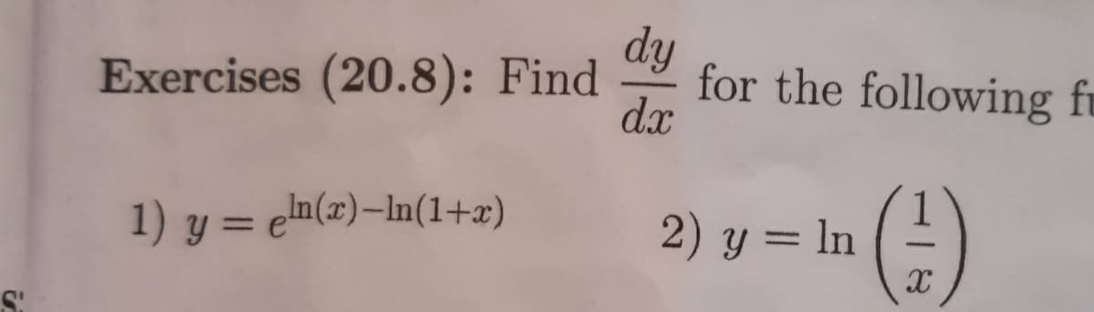 dy
for the following fu
dx
Exercises (20.8): Find
1) y = eln(x)–In(1+x)
2) y = In
S:
