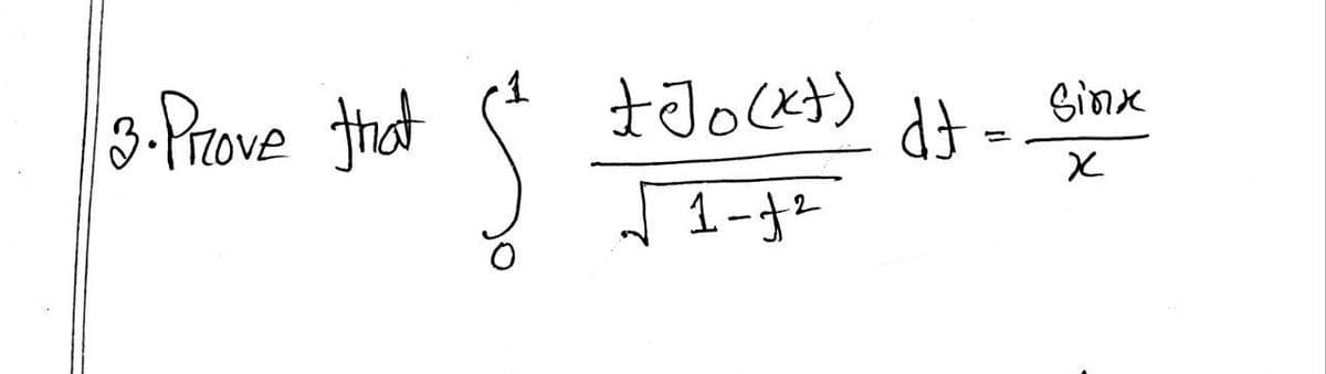 3. Prove that
Ş
+Jo(xt)
√1-1²
dt.
Sinx
X