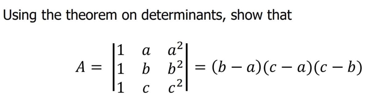 Using the theorem on determinants, show that
1
а
a a?
A =
1
b b2
(ь — а)(с — а)(с — b)
c2
