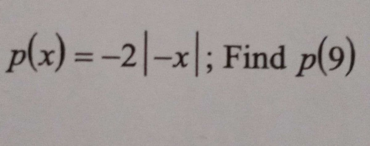 p(x) = -2|-x|; Find p(9)
