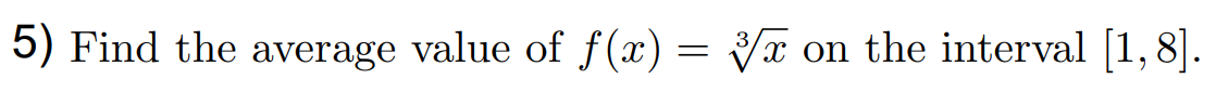 5) Find the average value of f(x) = x on the interval [1, 8].
