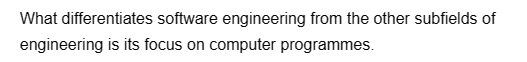 What differentiates software engineering from the other subfields of
engineering is its focus on computer programmes.