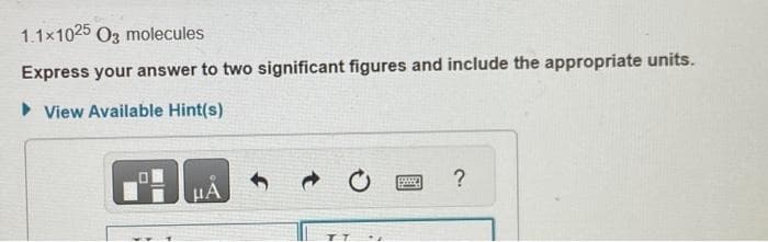 1.1x1025 03 molecules
Express your answer to two significant figures and include the appropriate units.
►View Available Hint(s)
HA
TT
?