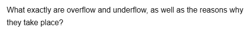 What exactly are overflow and underflow, as well as the reasons why
they take place?