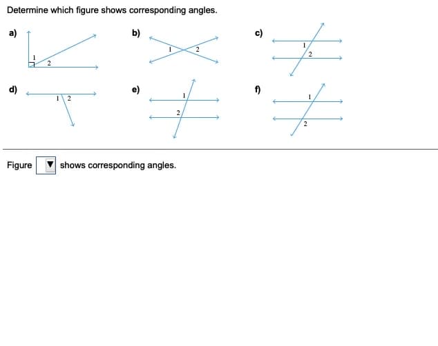 Determine which figure shows corresponding angles.
b)
c)
2
2
d)
f)
2
2
2
Figure
shows corresponding angles.
