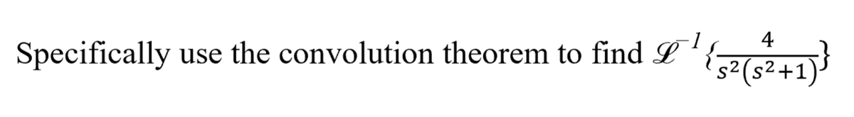 4
Specifically
use the convolution theorem to find L
s2(s²+1)
