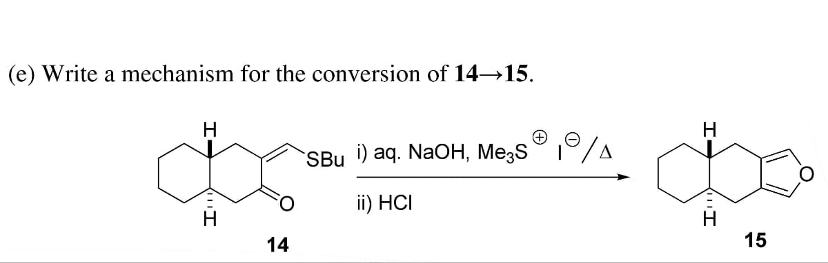 (e) Write a mechanism for the conversion of 14→15.
H
14
`SBu i) aq. NaOH, Mе3S
ii) HCI
ملے
H
I'
15