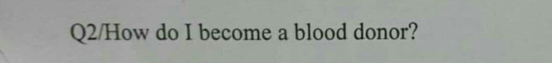 Q2/How do I become a blood donor?
