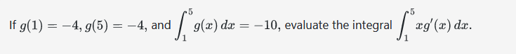 5
If g(1) = -4, g(5) = -4, and
Г
g(x) dx = -10, evaluate the integral
[*ag (2) da.