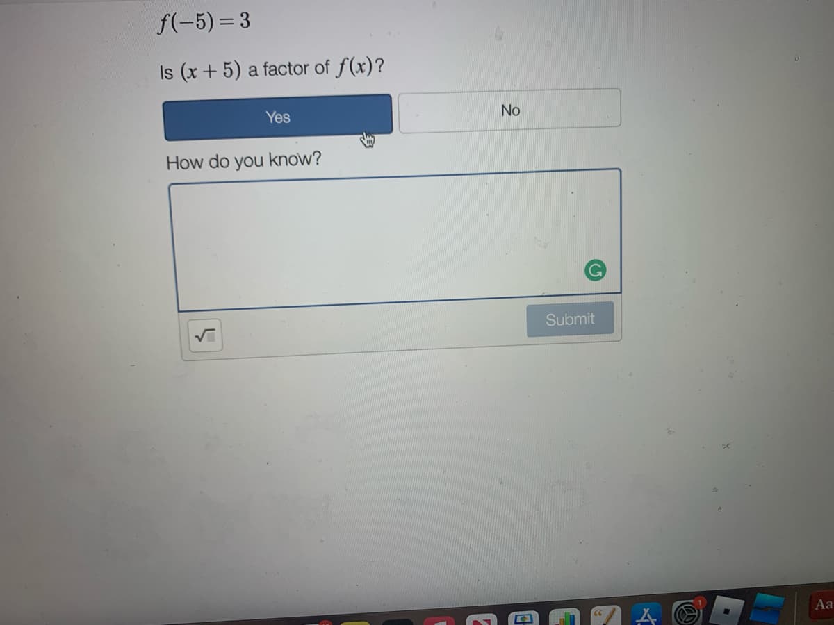 f(-5) = 3
Is (x + 5) a factor of f(x)?
No
Yes
How do you know?
Submit
Aa
