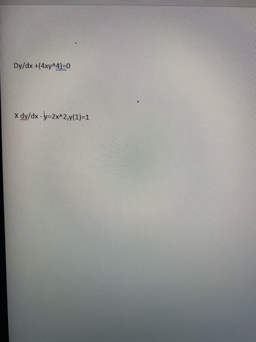 Dy/dx +(4xy^4)=0
X dy/dx-y=2x^2,y(1)=1
