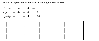 Write the system of equations as an augmented matrix.
-2y5r
+3c-1
+4r
4c = 6
14
y
-Ty
+3c