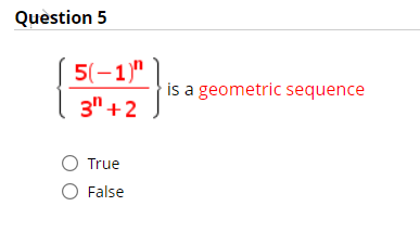 Quèstion 5
5(-1)"
3" +2
is a geometric sequence
O True
False
