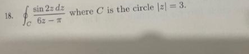 18.
sin 2z dz
62-T
where C is the circle |z| = 3.