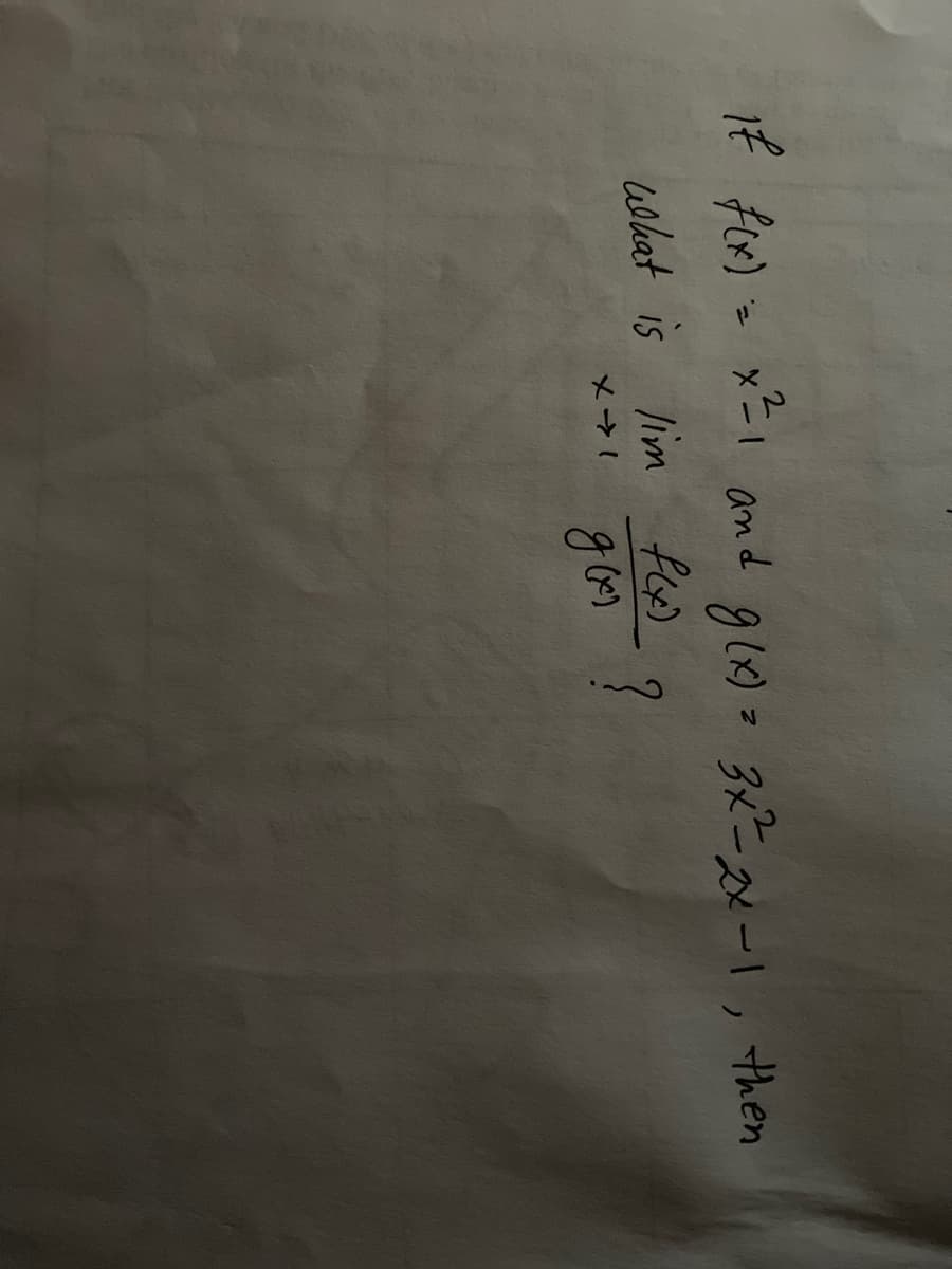 if f(x) = x²= 1 and g(x) = 3x²=2x-1, then
lim f(x)
?
g(x)
what is lim
X→ 1