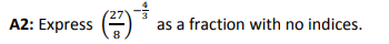 '27
A2: Express
as a fraction with no indices.
Im
