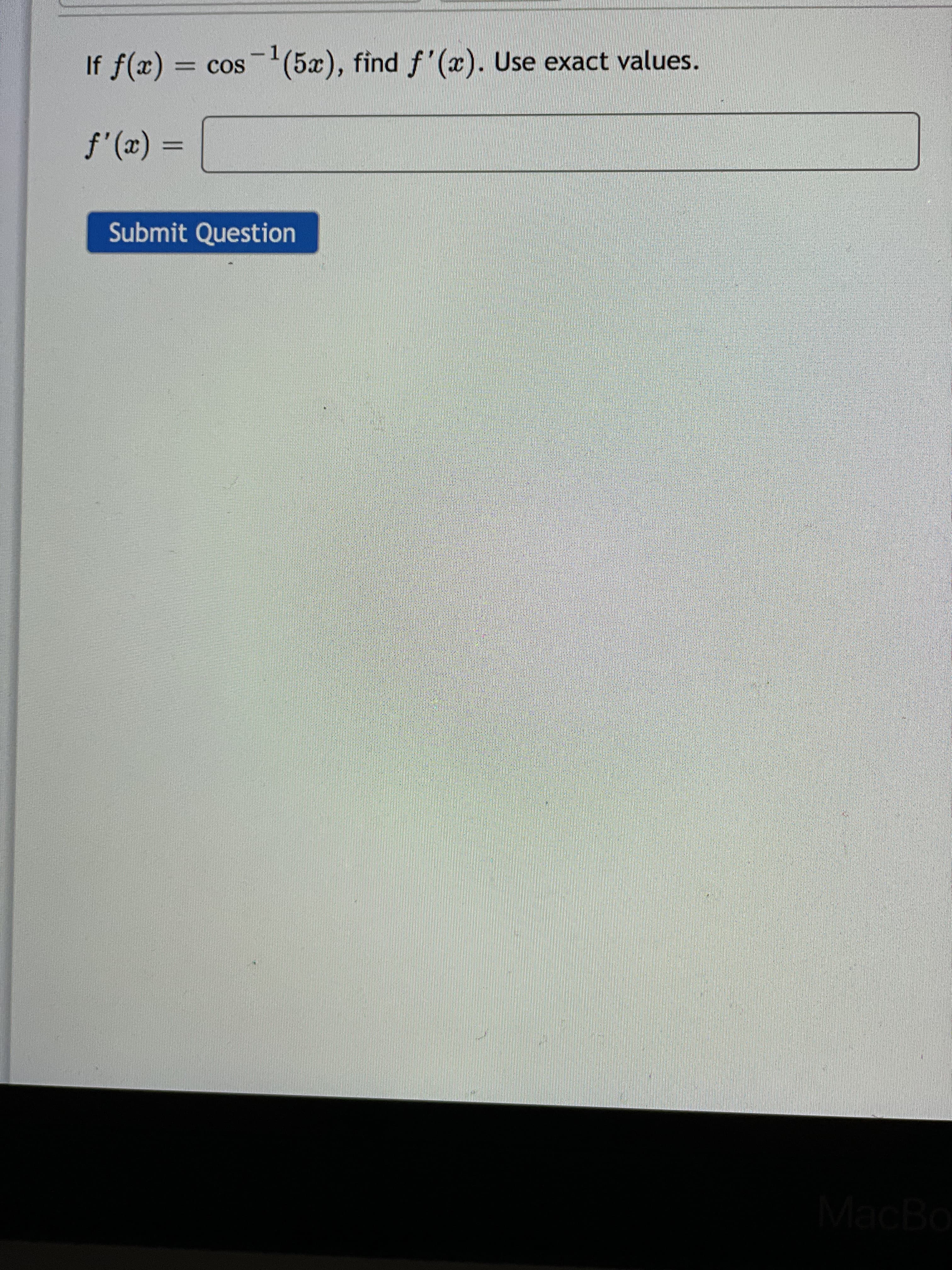 -1
= COS
os(5x), find f'(x). Use exact values.
Submit Question
MacBo
