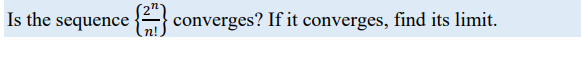 Is the sequence { converges? If it converges, find its limit.
